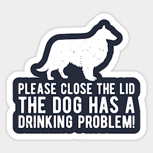 please close the lid the dog has a drinking problem! Sticker